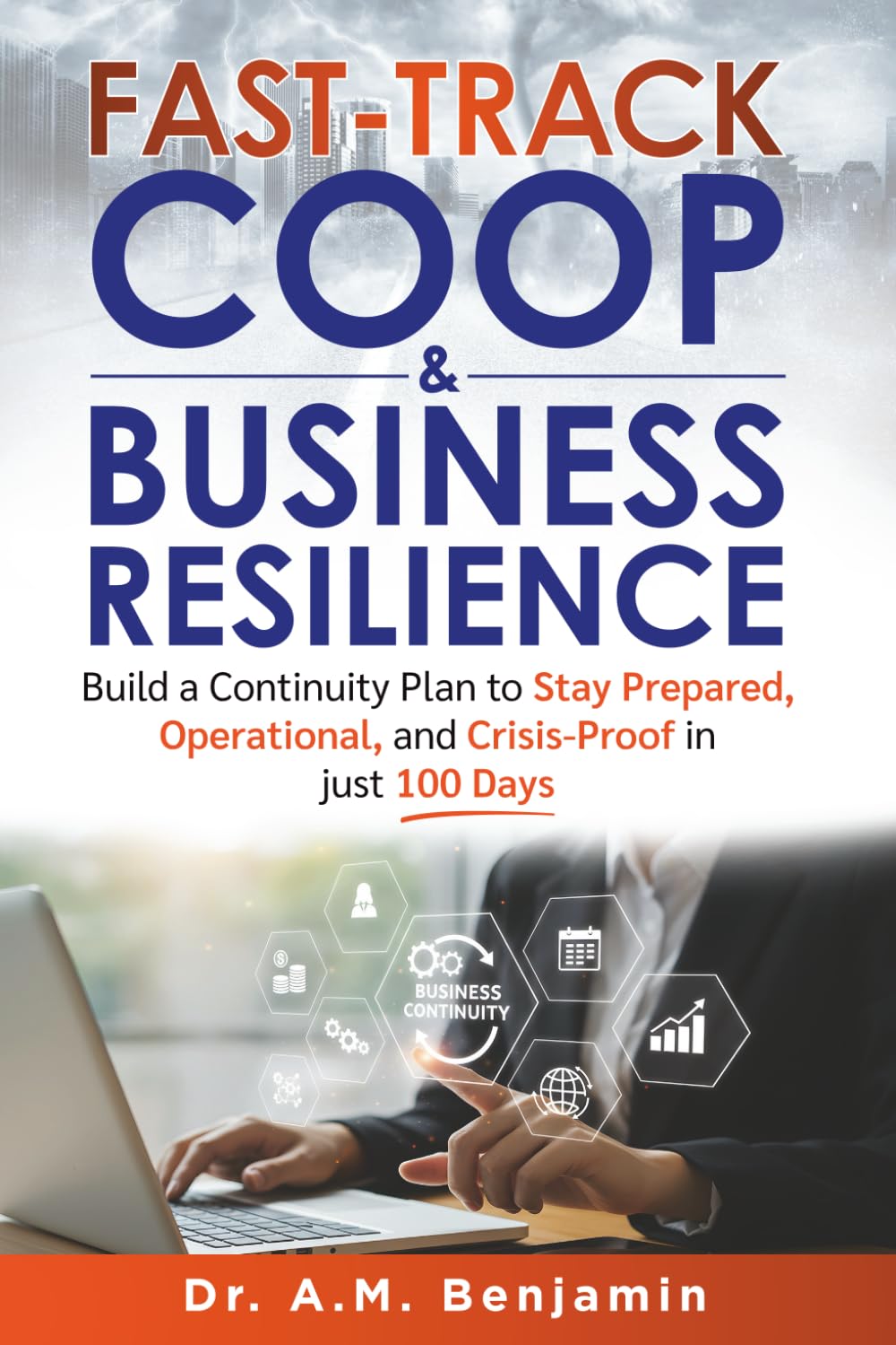 Fast-track COOP & Business Resilience: Build a Continuity Plan to Stay Prepared, Operational, and Crisis-Proof in just 100 Days (Continuity of Operations & Business Resilience)