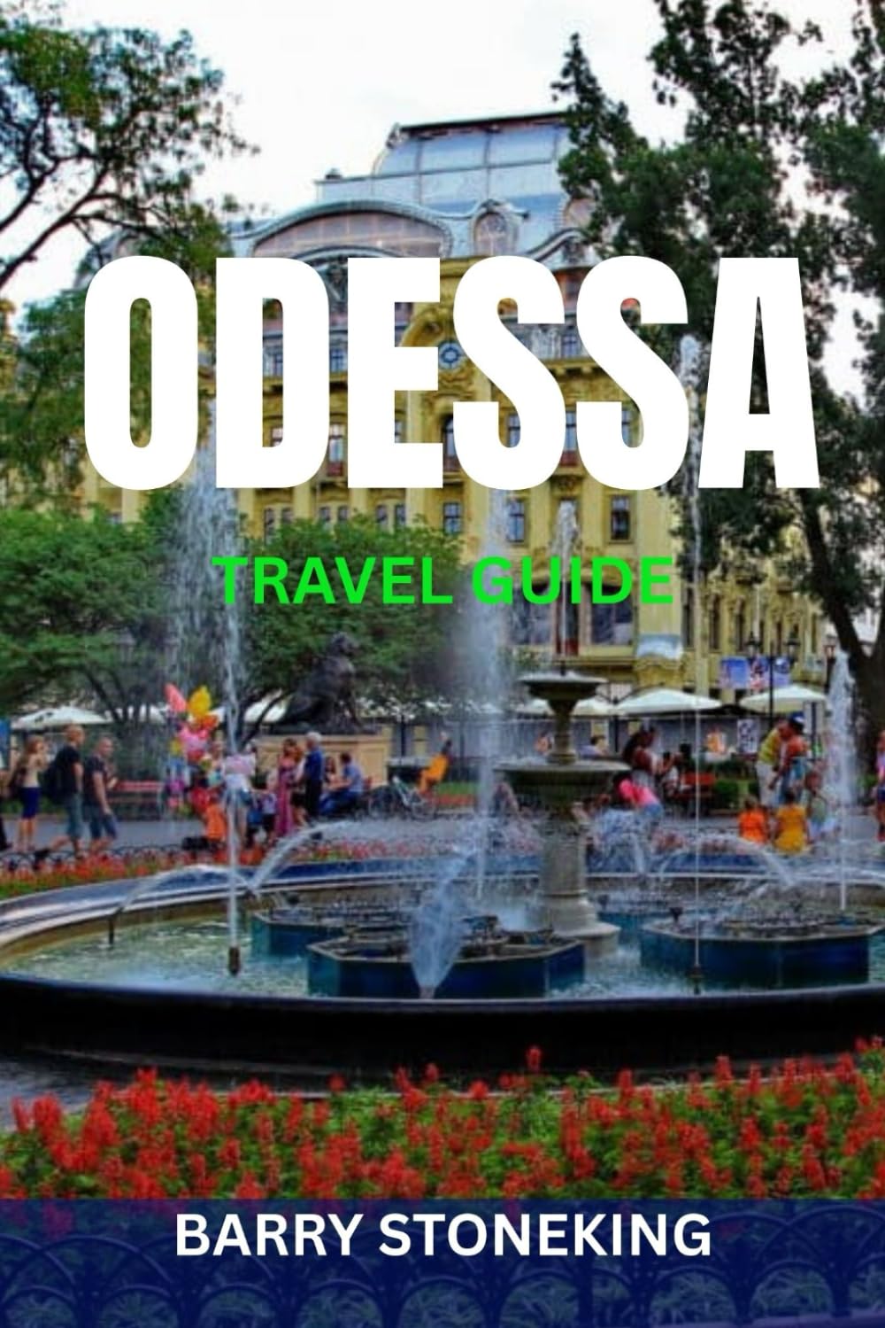 ODESSA TRAVEL GUIDE: The Complete latest Guide to Odessa, Ukraine: Top Attractions, Hidden Gems, Beaches, Food, Safety Tips & Ready-Made Itineraries