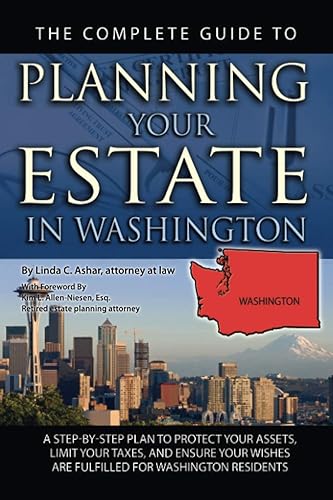 The Complete Guide to Planning Your Estate In Washington: A Step-By-Step Plan to Protect Your Assets, Limit Your Taxes, and Ensure Your Wishes Are Fulfilled for Washington Residents