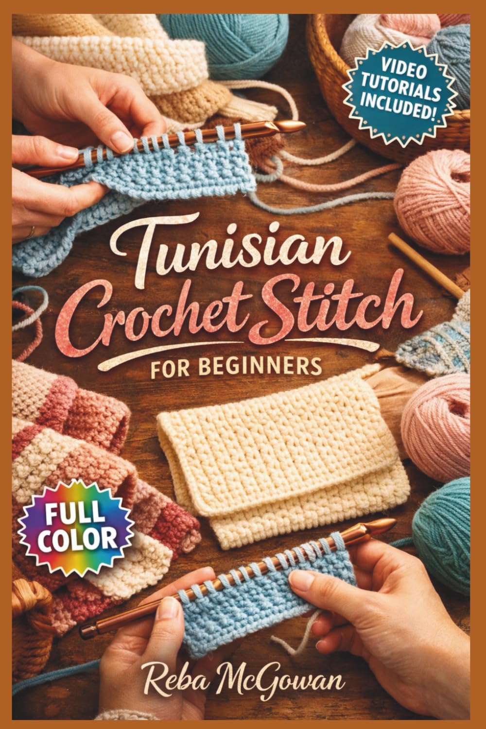 TUNISIAN CROCHET STITCH FOR BEGINNERS: The Fully Illustrated Guide with Step-by-Step Instructions to Create Scarves, Blankets, Bags and More for Complete Newbies | Video Tutorials Included