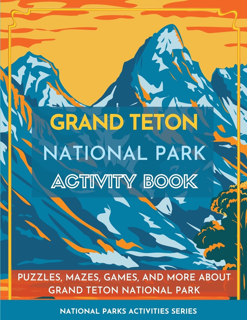 Grand Teton National Park Activity Book: Puzzles, Mazes, Games, and More About Grand Teton National Park (National Parks Activity Series)