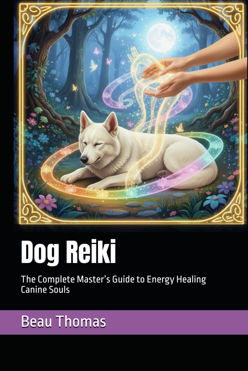 Dog Reiki: The Complete Master’s Guide to Energy Healing Canine Souls