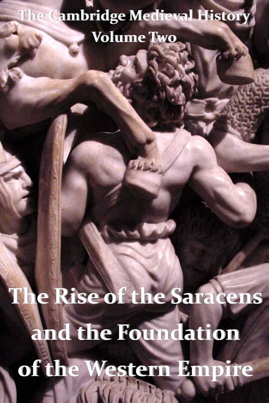 The Cambridge Medieval History vol 2 - The Rise of the Saracens and the Foundation of the Western Empire: Volume 2