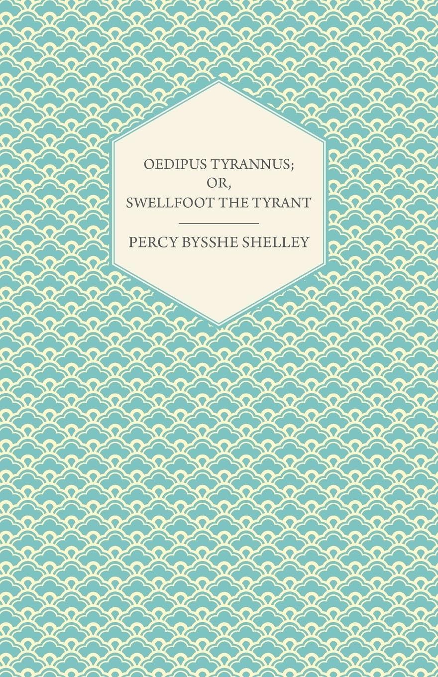 Oedipus Tyrannus; Or, Swellfoot the Tyrant - A Tragedy in Two Acts