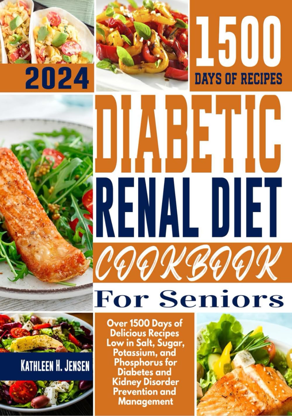 Diabetic Renal Diet Cookbook for Seniors: Over 1500 Days of Delicious Recipes Low in Salt, Sugar, Potassium, and Phosphorus for Diabetes and Kidney Disorder Prevention and Management