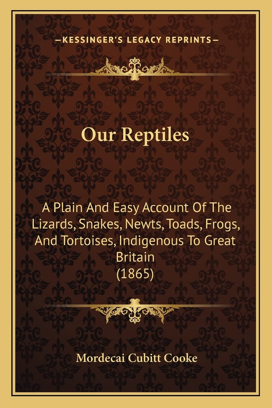 Our Reptiles: A Plain And Easy Account Of The Lizards, Snakes, Newts, Toads, Frogs, And Tortoises, Indigenous To Great Britain (1865)