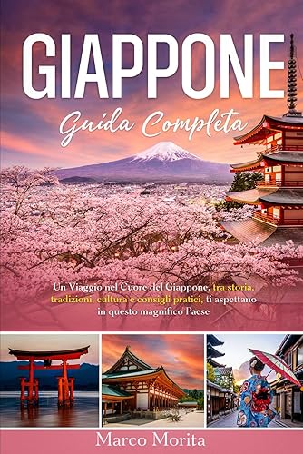 Giappone Guida Completa: Un Viaggio nel Cuore del Giappone con Consigli Utili per Tokyo, Kyoto, Osaka e altre Città | Scoprendo Cultura, Storia, ... e Festival per un'Esperienza Indimenticabile