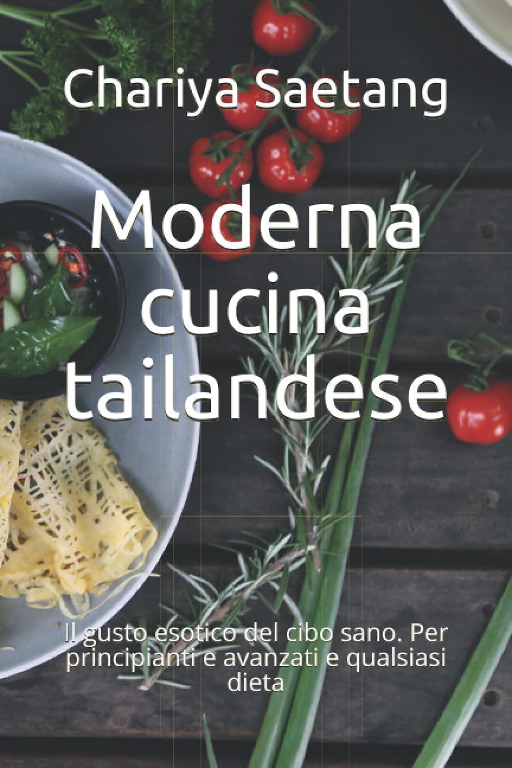 Moderna cucina tailandese: Il gusto esotico del cibo sano. Per principianti e avanzati e qualsiasi dieta