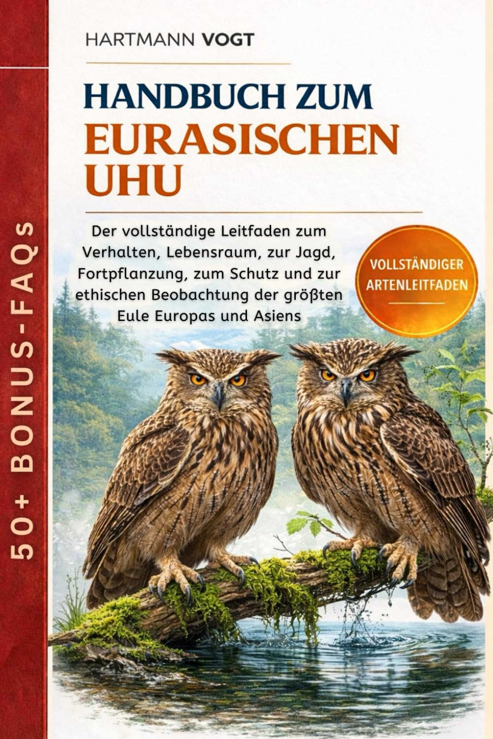 HANDBUCH ZUM EURASISCHEN UHU: Der vollständige Leitfaden zum Verhalten, Lebensraum, zur Jagd, Fortpflanzung, zum Schutz und zur ethischen Beobachtung der größten Eule Europas und Asiens