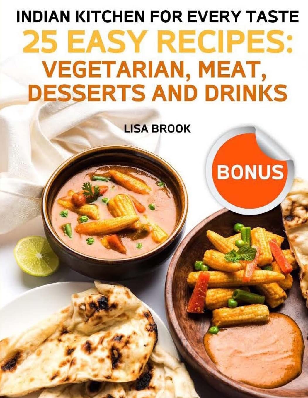 Indian Kitchen for Every Taste. 25 Easy Recipes:: Vegetarian, Meat, Desserts and Drinks