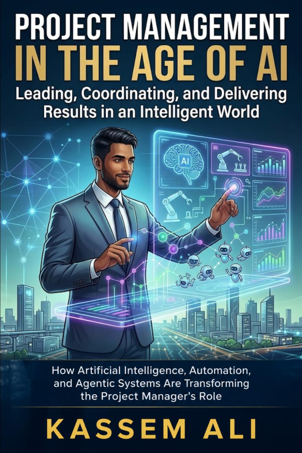 Project Management in the Age of AI Leading, Coordinating, and Delivering Results in an Intelligent World