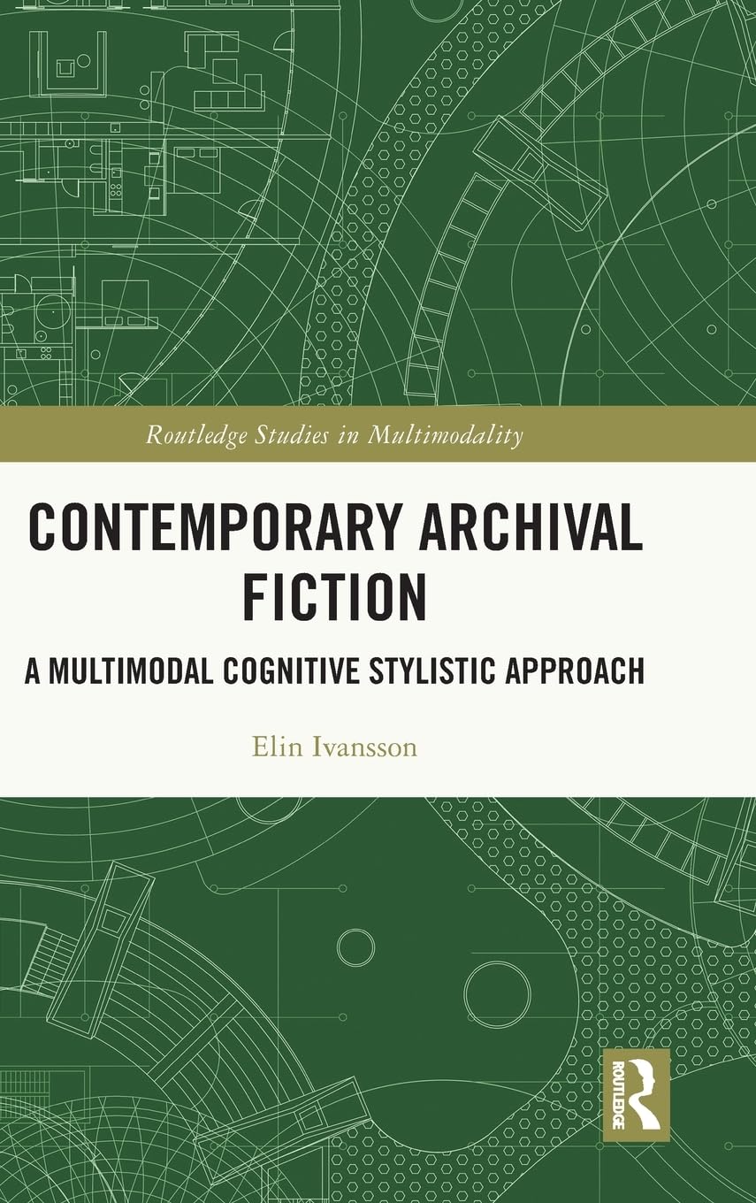 Contemporary Archival Fiction: A Multimodal Cognitive Stylistic Approach (Routledge Studies in Multimodality)