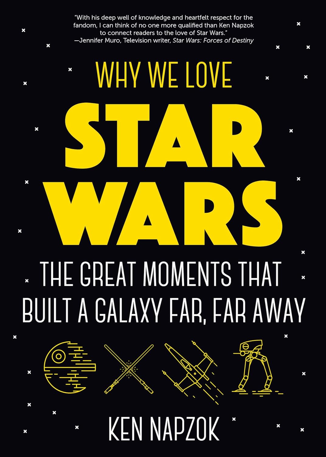 Why We Love Star Wars: The Great Moments That Built a Galaxy Far, Far Away      Kindle Edition