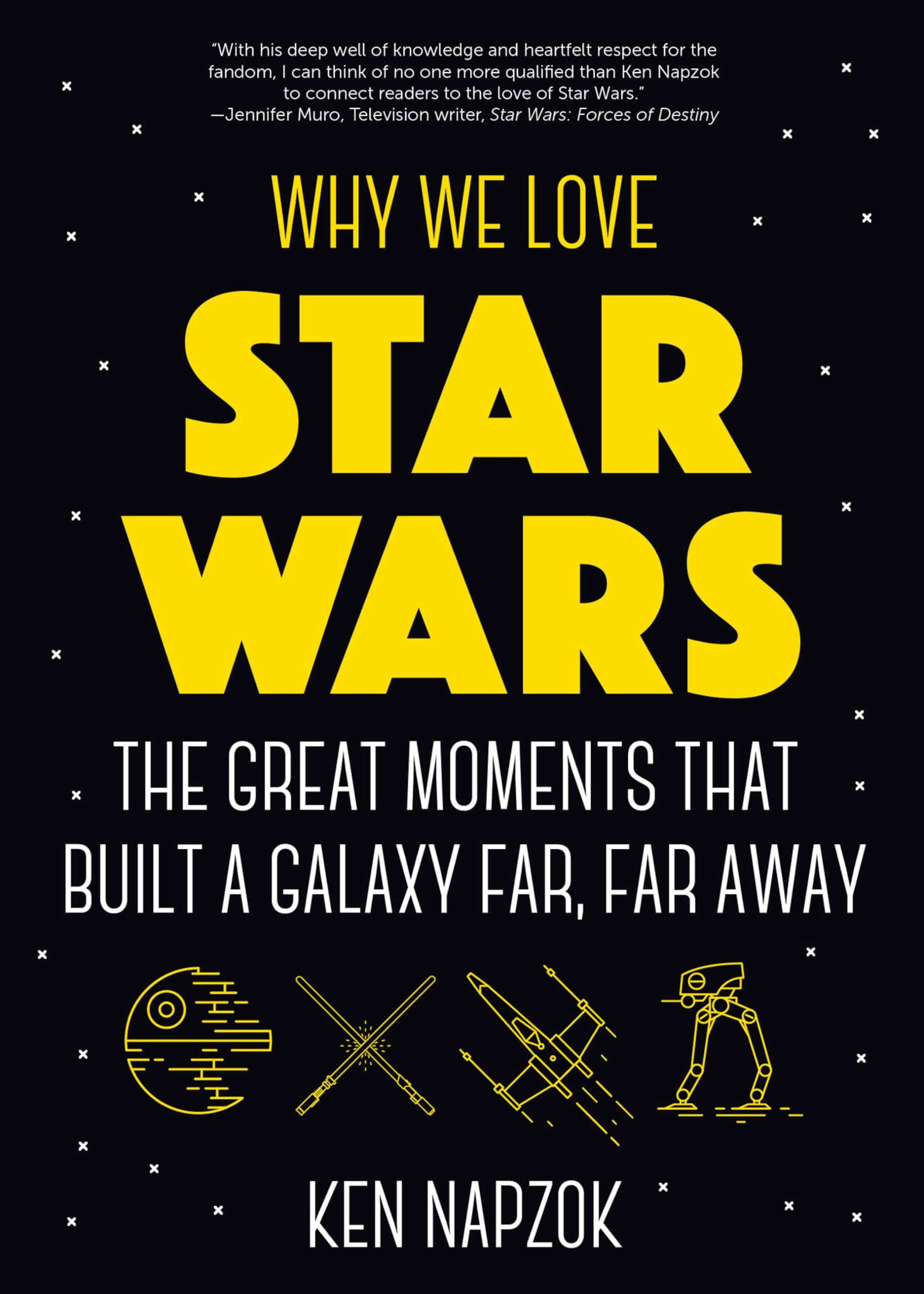 Why We Love Star Wars: The Great Moments That Built a Galaxy Far, Far Away