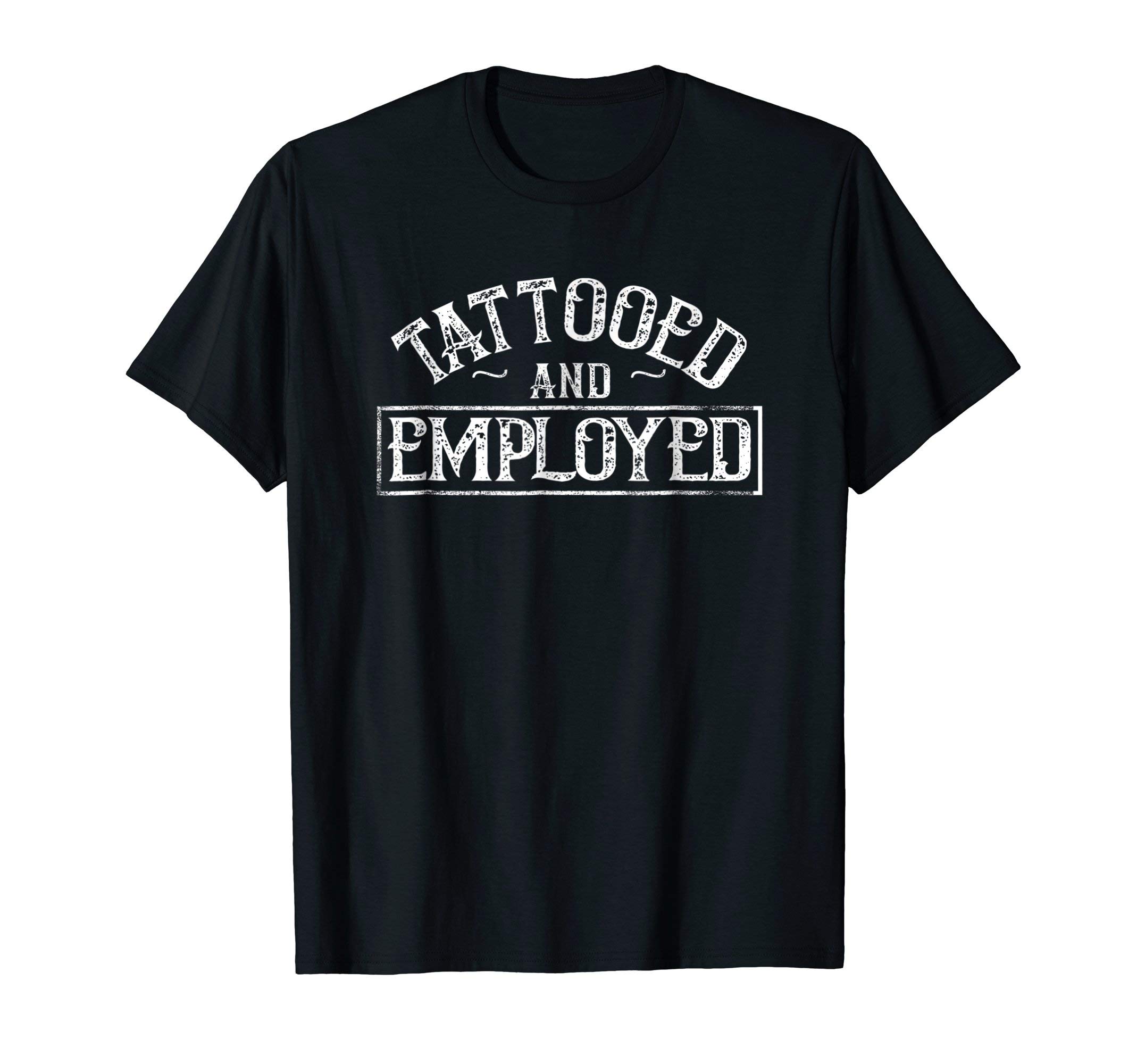 Tattooed and Employed T-shirts: Tattooed Low LifeTattooed and Employed, Tattoo and Employed Shirt