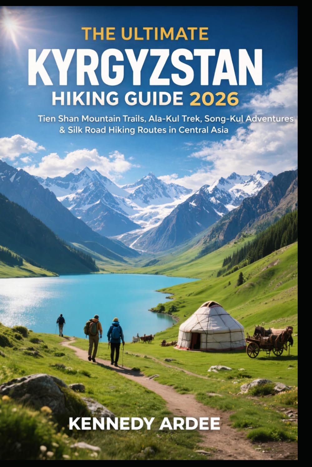THE ULTIMATE KYRGYZSTAN HIKING GUIDE 2026: Tien Shan Mountain Trails, Ala-Kul Trek, Song-Kul Adventures, Silk Road Routes & Outdoor Exploration in Central Asia (Looming Horizons 2025)