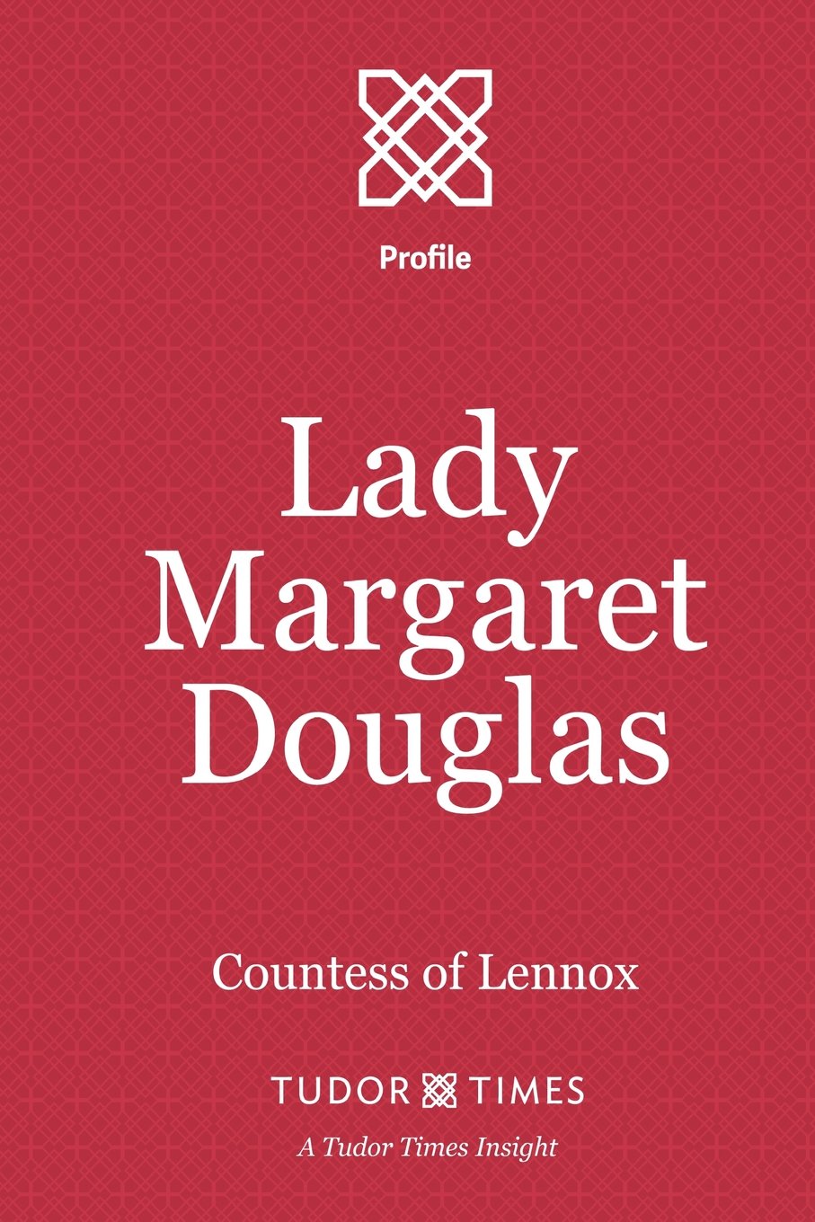 Lady Margaret Douglas: Countess of Lennox: Volume 11 (Tudor Times Insights (Profile))