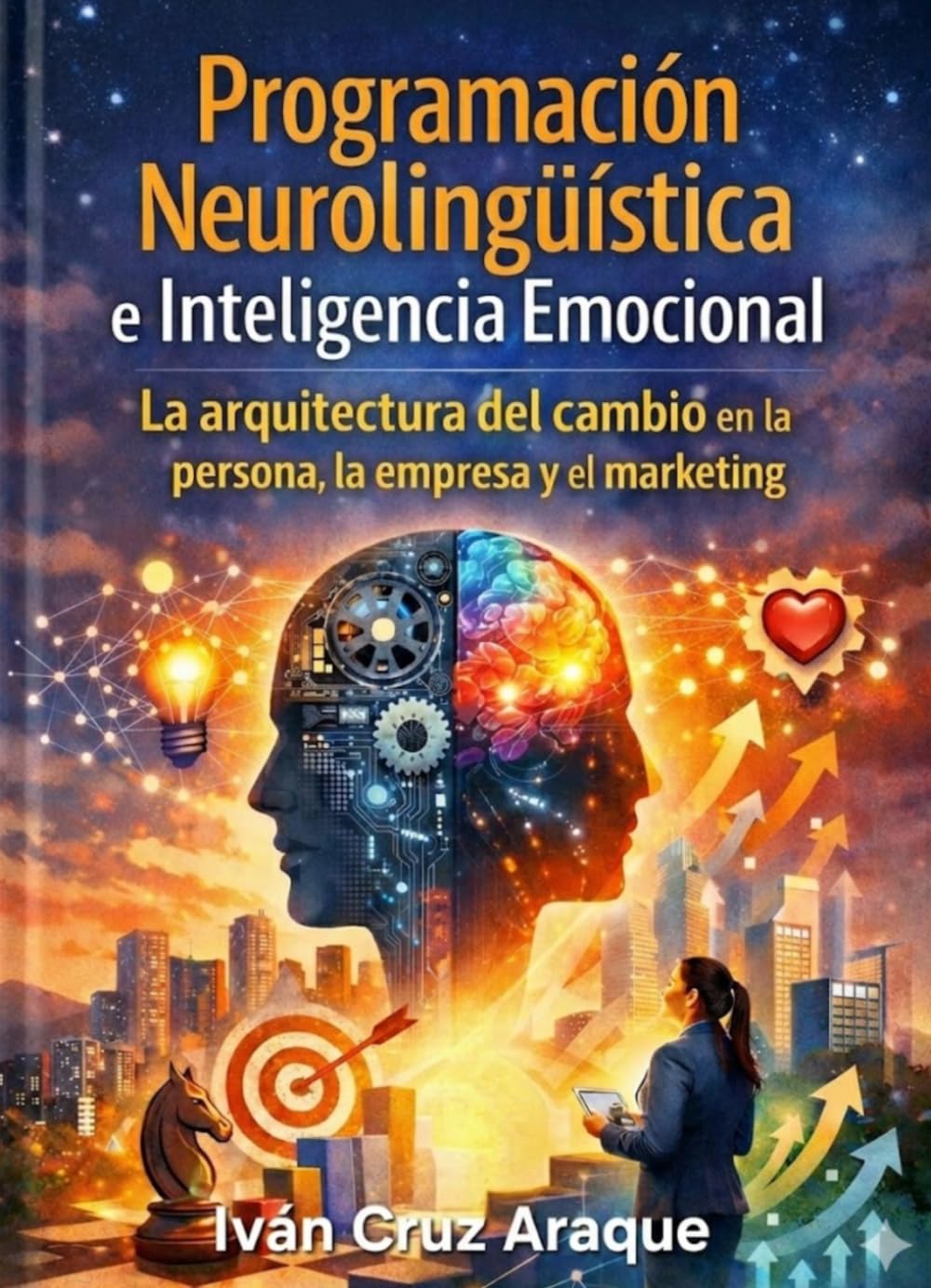 Programación Neurolingüística e Inteligencia Emocional: La Arquitectura del Cambio en la Persona, la Empresa y el Marketing