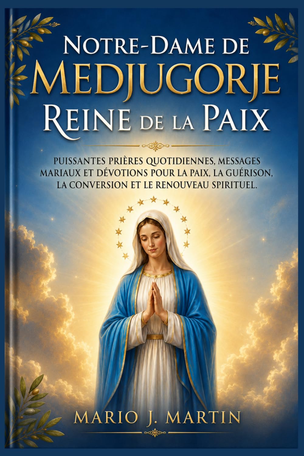 NOTRE-DAME DE MEDJUGORJE : REINE DE LA PAIX: Puissantes prières quotidiennes, messages mariaux et dévotions pour la paix, la guérison, la conversion et le renouveau spirituel.
