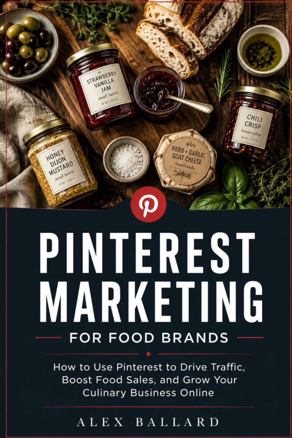 Pinterest Marketing for Food Brands: How to Use Pinterest to Drive Traffic, Boost Food Sales, and Grow Your Culinary Business Online