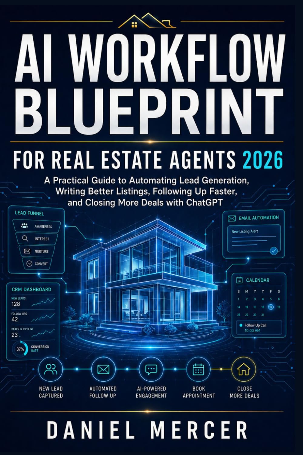 AI Workflow Blueprint for Real Estate Agents 2026: A Practical Guide to Automating Lead Generation, Writing Better Listings, Following Up Faster, and Improving Client Communication with ChatGPT