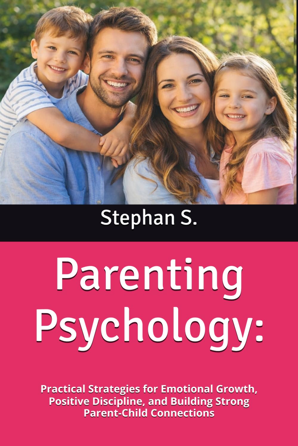 Parenting Psychology:: Practical Strategies for Emotional Growth, Positive Discipline, and Building Strong Parent-Child Connections
