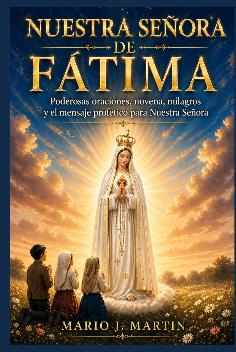 NUESTRA SEÑORA DE FÁTIMA: Poderosas oraciones, novena, milagros y el mensaje profético para Nuestra Señora.