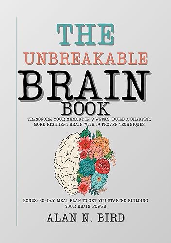 The Unbreakable Brain Book: Transform Your Memory in 9 Weeks: Build a Sharper, More Resilient Brain with 19 Proven Techniques, Bonus: 30-DAY MEAL PLAN ... power (Recover your strength with this set)