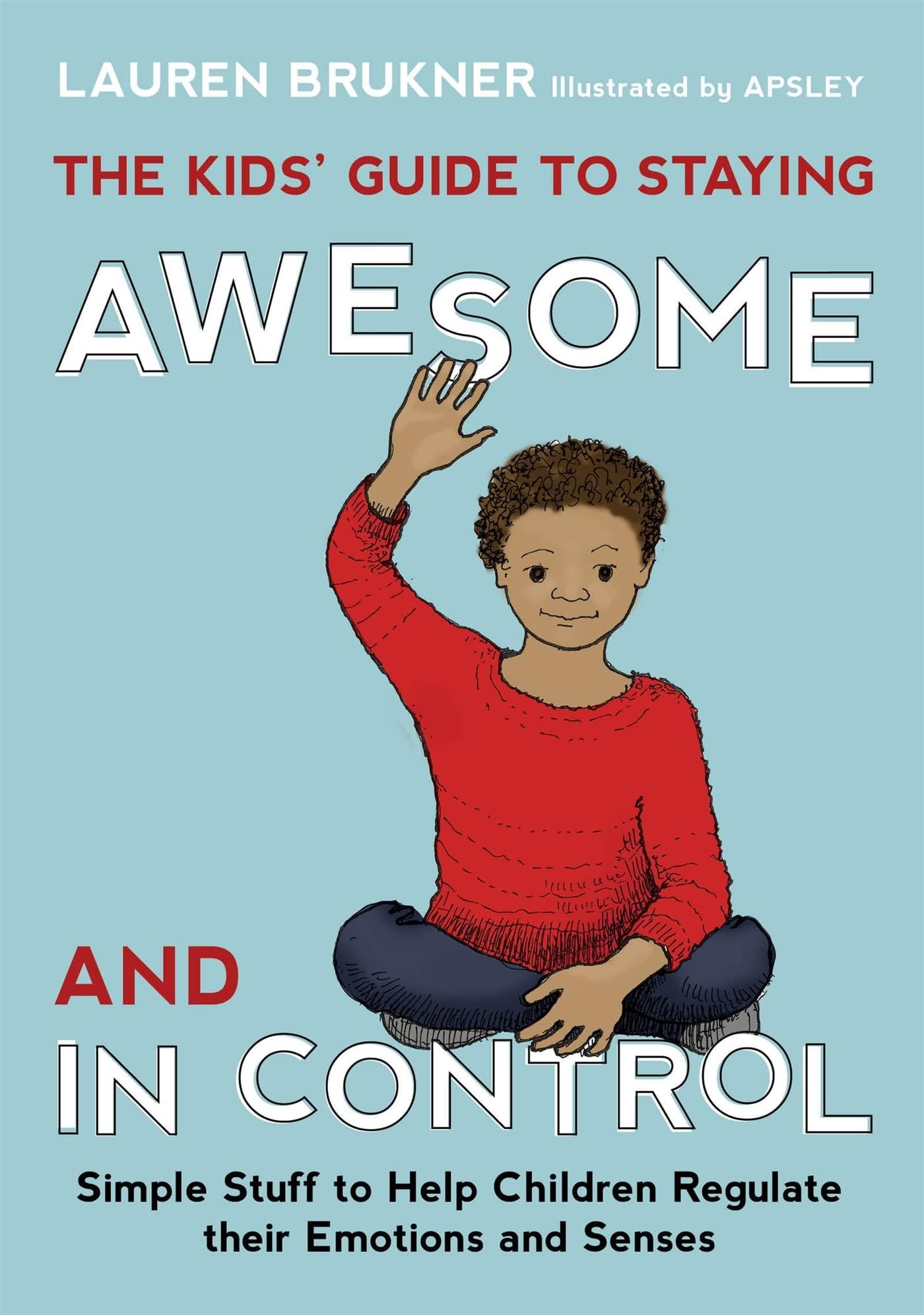 Jessica Kingsley Publishers The Kids' Guide to Staying Awesome and In Control: Simple Stuff to Help Children Regulate their Emotions and Senses