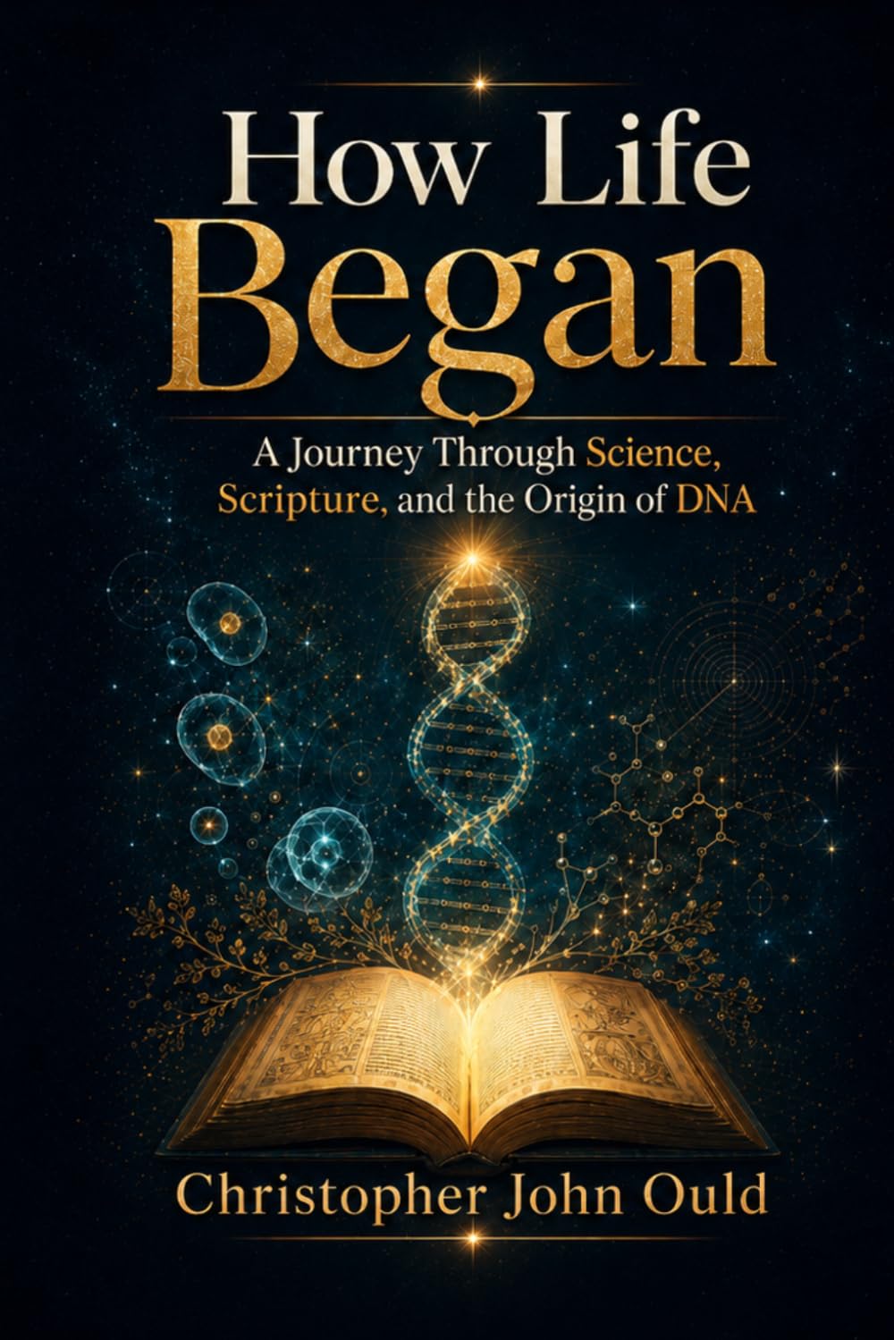 How Life Began: A Journey Through Science, Scripture, and the Origin of DNA (The Creator Series)