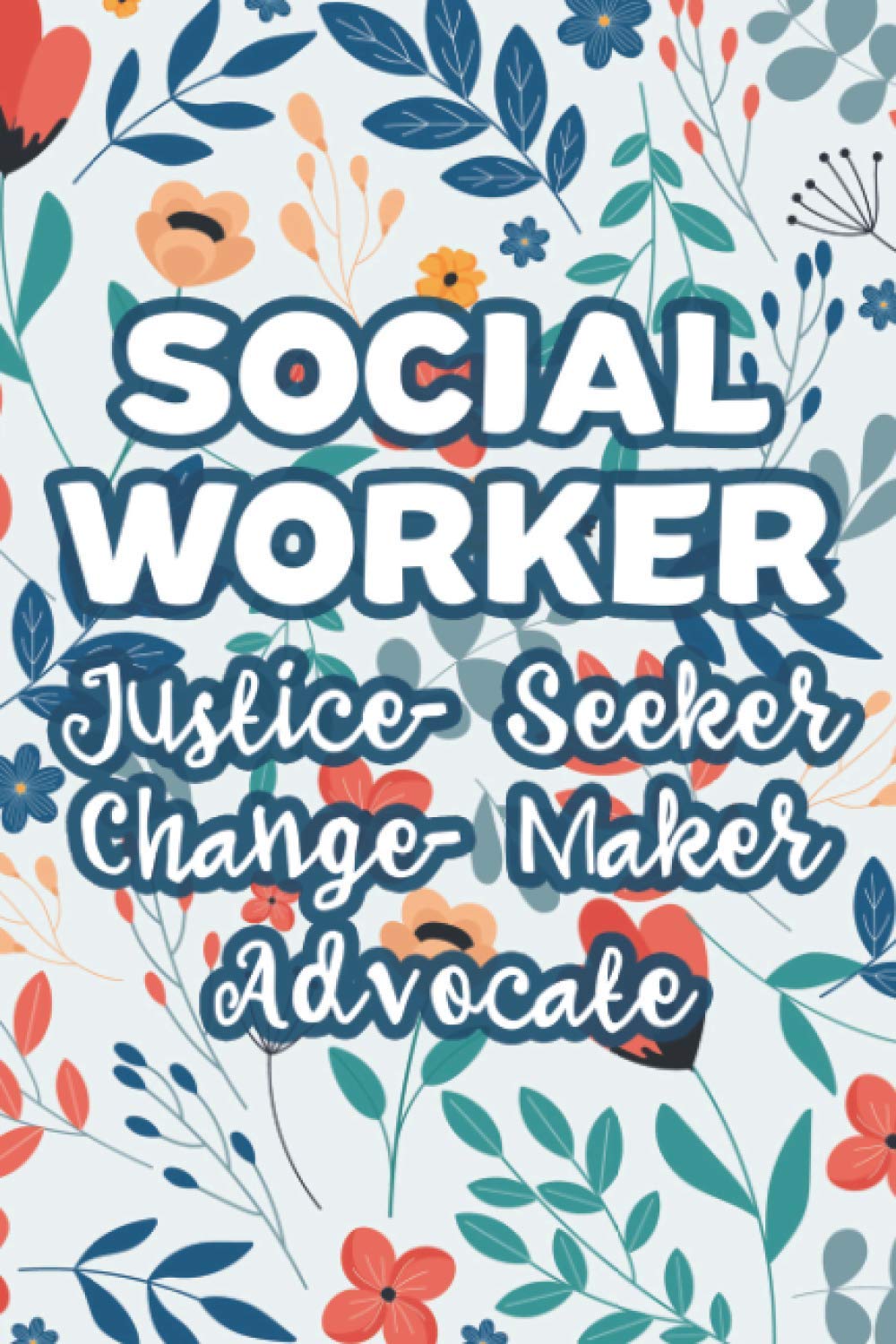 Social Worker Justice-Seeker Change Maker Advocate: Social Work Journal For Weekly Goals, Reminders, And To-Do's, Notes And Positive Affirmations Diary