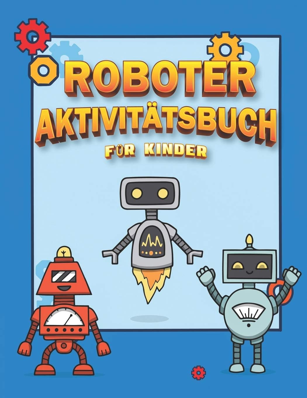 Roboter AktivitätsBuch Für Kinder: Aktivitätsbuch zum Malen mit Robotern für Kinder im Alter von 4-8, Roboter- und Alphabet Ausmalseiten, Sudoku- und ... Kisten, Tic Tac Toe, Hangman (German Edition)