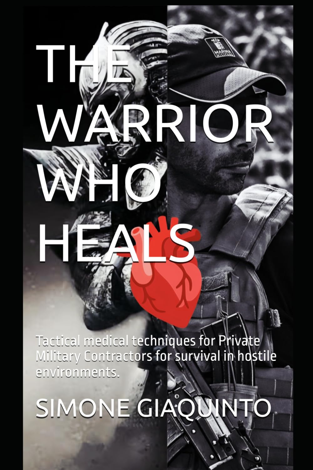 THE WARRIOR WHO HEALS: Tactical medical techniques for Private Military Contractors for survival in hostile environments.