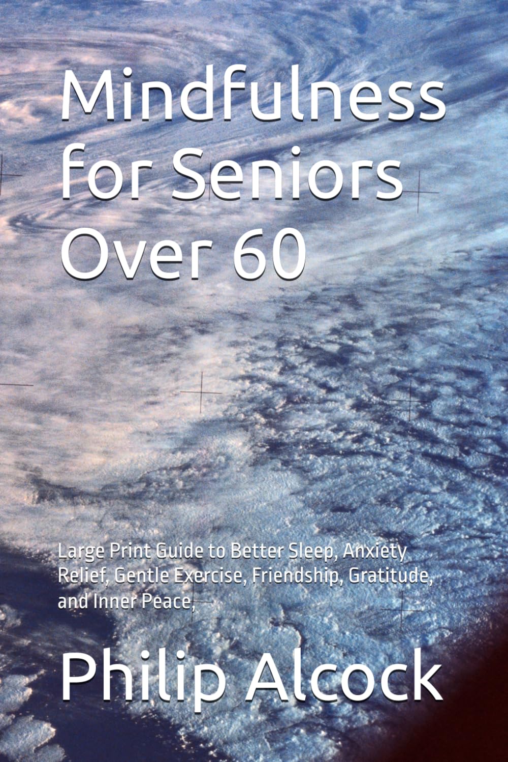 Mindfulness for Seniors Over 60: Large Print Guide to Better Sleep, Anxiety Relief, Gentle Exercise, Friendship, Gratitude, and Inner Peace,