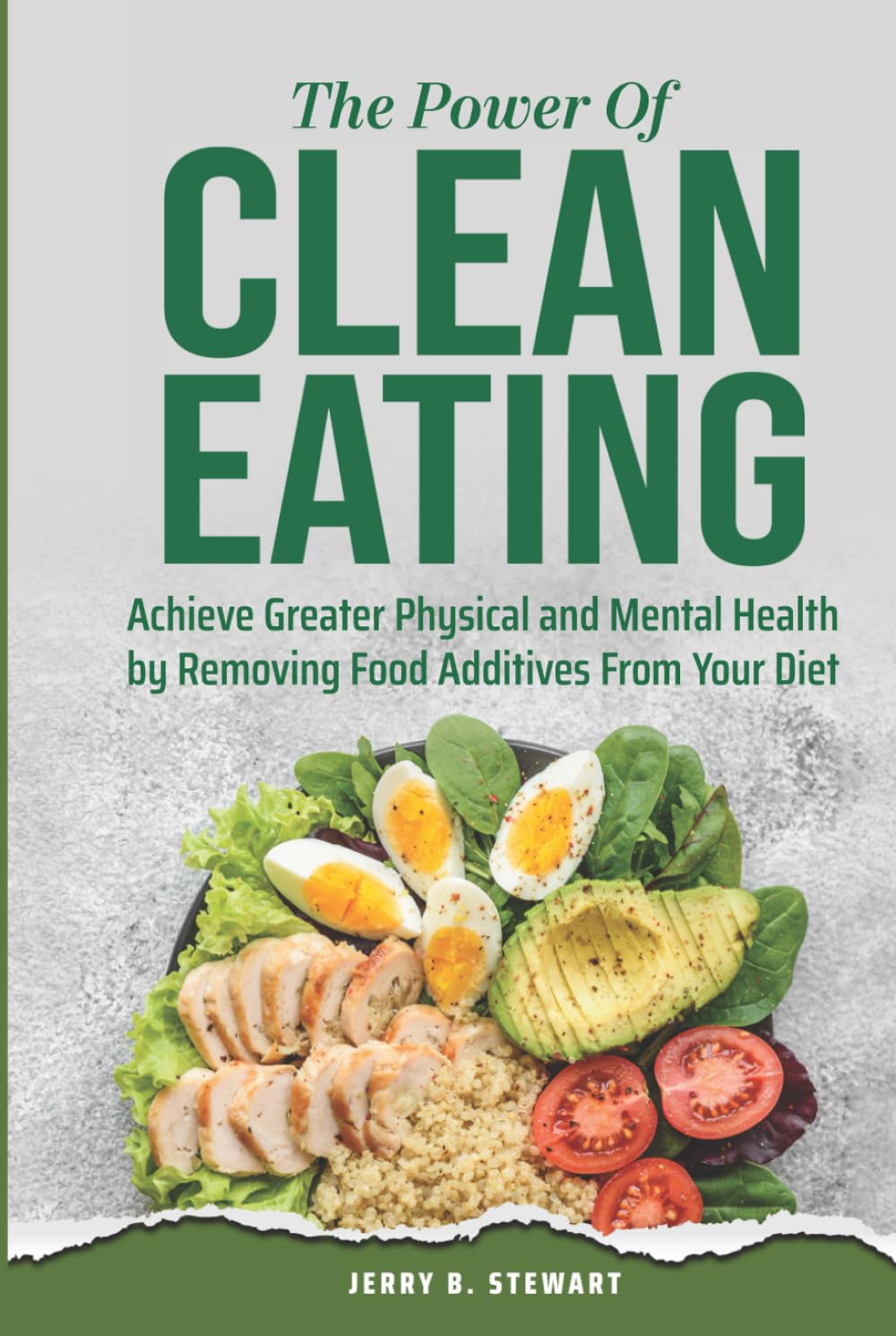 The Power of Clean Eating: Achieve Greater Physical and Mental Health by Removing Food Additives From Your Diet