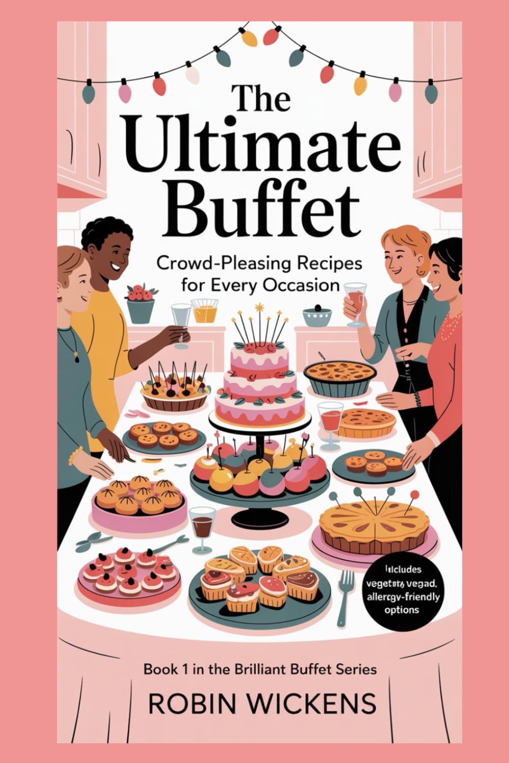 The Ultimate Buffet:: Crowd-Pleasing Recipes for Every Occasion