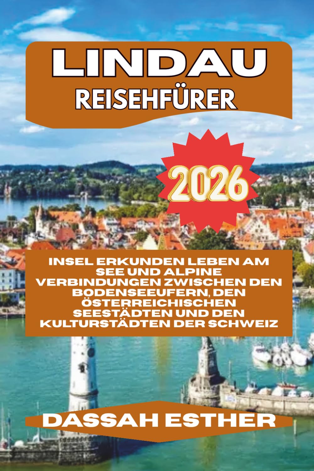 LINDAU REISEFÜHRER 2026: Insel erkunden Leben am See und alpine Verbindungen zwischen den Bodenseeufern, den österreichischen Seestädten und den Kulturstädten der Schweiz