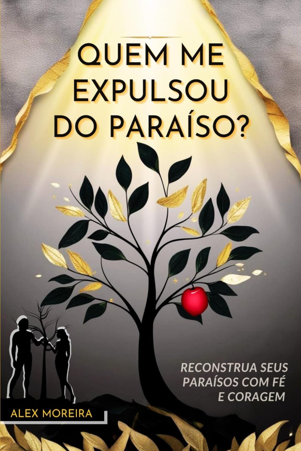 QUEM ME EXPULSOU DO PARAÍSO?: Reconstrua seus Paraísos com Fé e Coragem