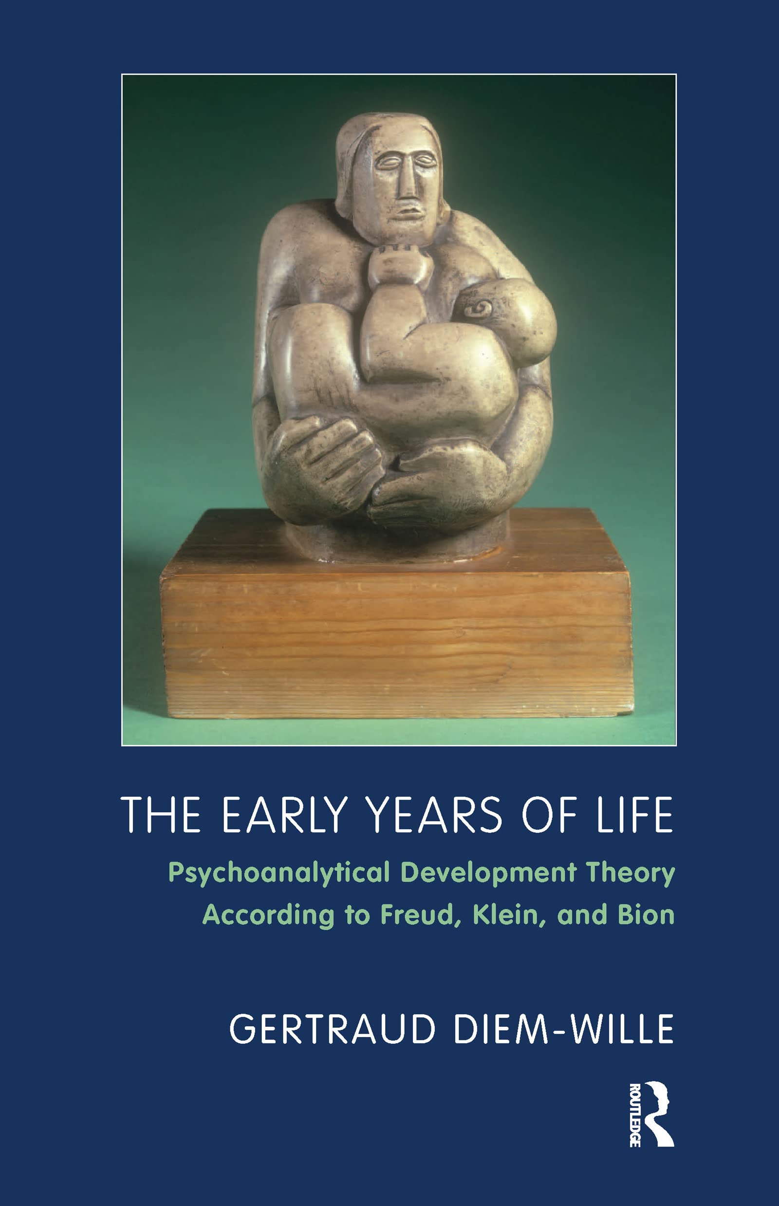 The Early Years of Life : Psychoanalytical Development Theory According to Freud, Klein, and Bion