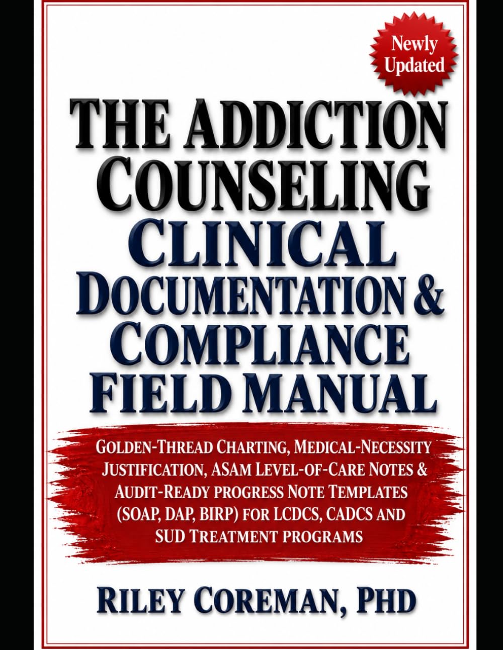 THE ADDICTION COUNSELING CLINICAL DOCUMENTATION & COMPLIANCE FIELD MANUAL: Golden-Thread Charting, Medical-Necessity Justification, ASAM Level-of-Care ... for LCDCs, CADCs, and SUD Treatment Programs