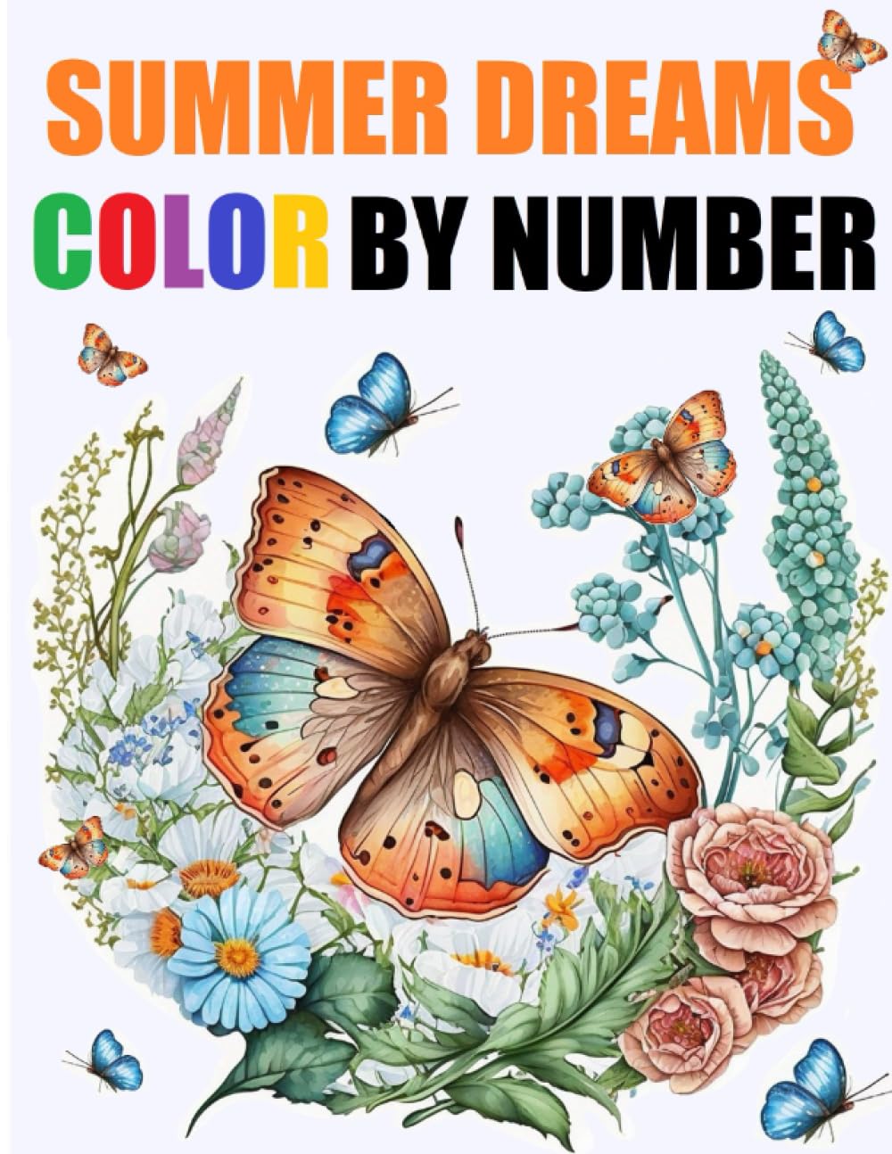 Summer Dreams Color By Number Coloring Book: Large Print Color By Numbers For Adults of Summer Flowers, Landscapes, Animals and Beach Life