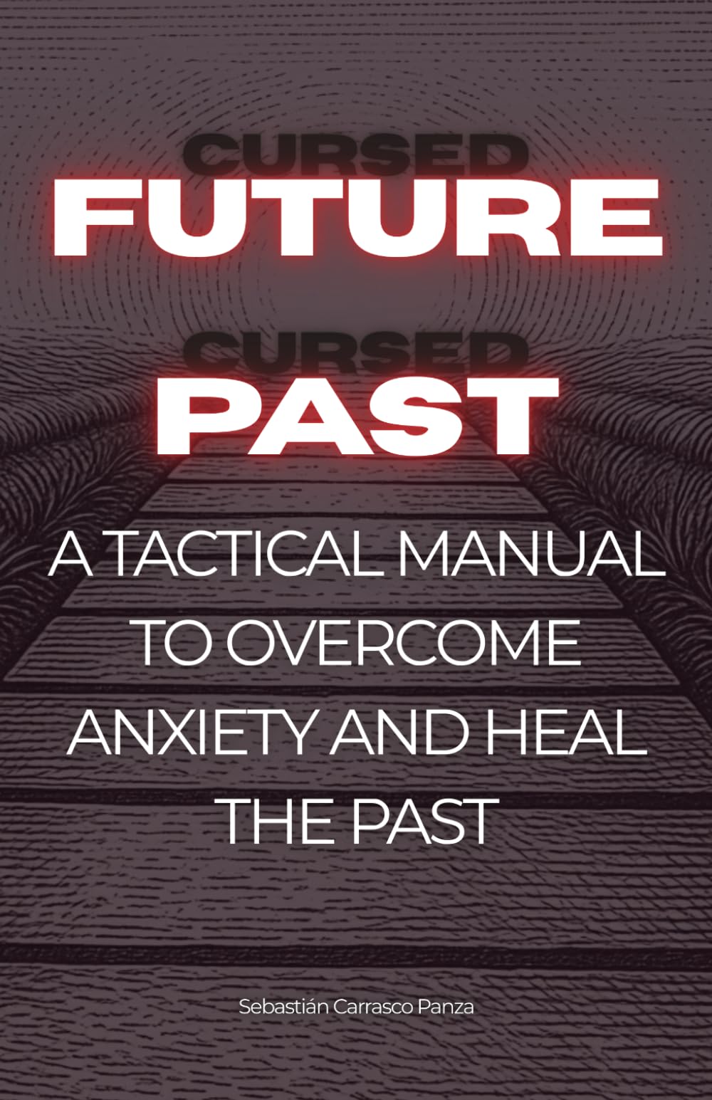 Cursed Future, Cursed Past: A Tactical Manual to Overcome Anxiety, Heal the Past, and Build Unbreakable Habits Using Stoicism and Neuroscience