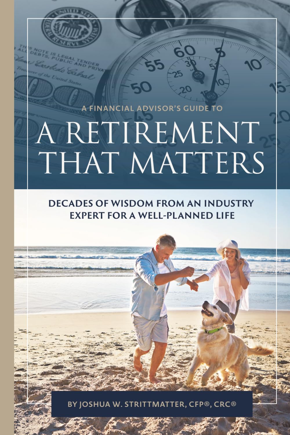 A Financial Advisor's Guide to a Retirement That Matters: Decades of Wisdom from an Industry Expert for a Well-Planned Life