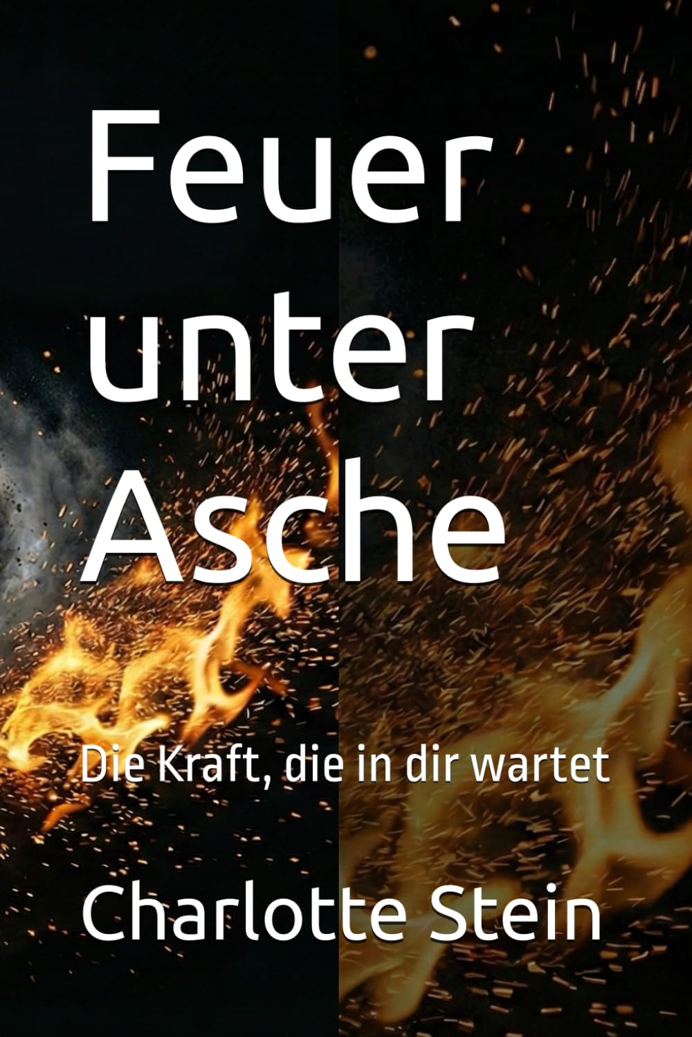 Feuer unter Asche: Die Kraft, die in dir wartet