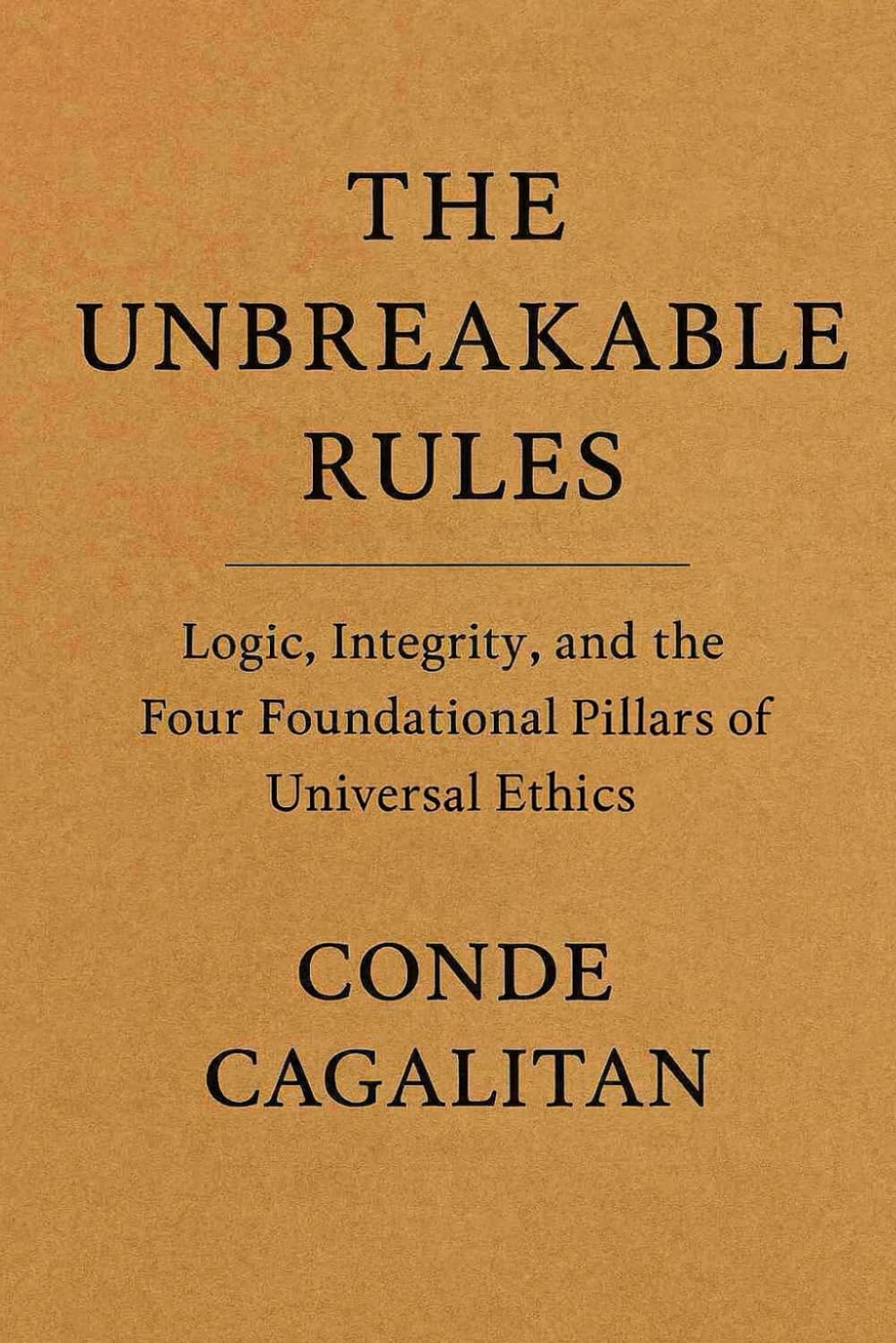 THE UNBREKABLE RULES: Logic, Integrity, and the Four Foundational Steps of Universal Ethics