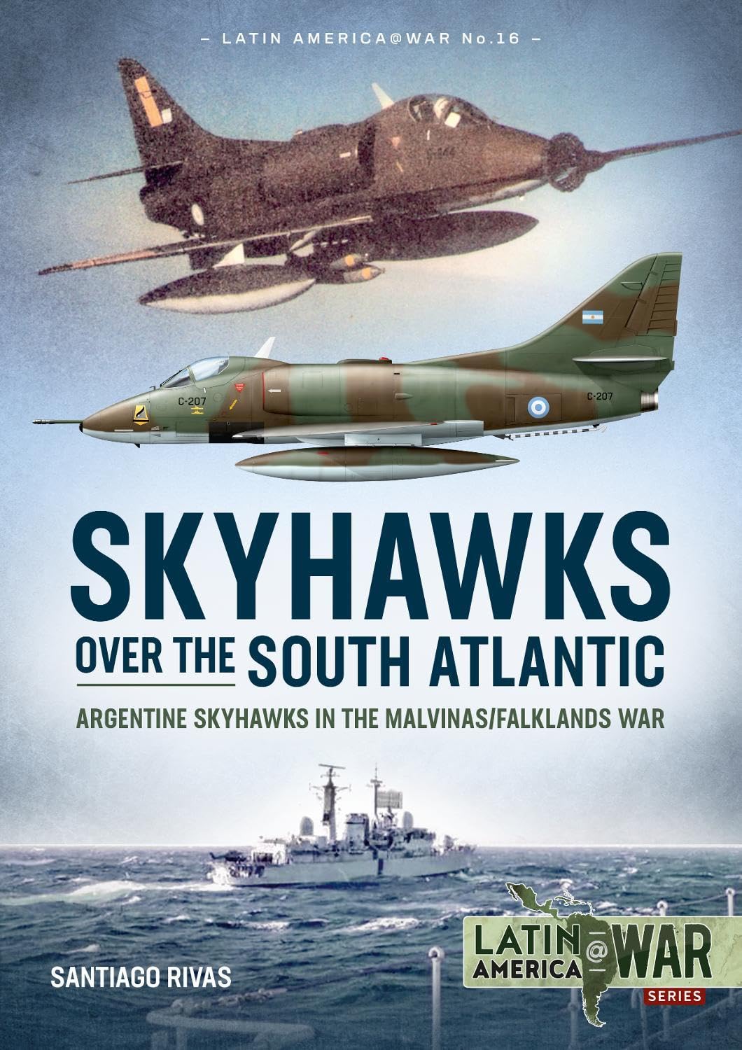 Skyhawks over the South Atlantic: Argentine Skyhawks in the Malvinas/Falklands War 1982 (Latin America@War) Paperback – December 19, 2019