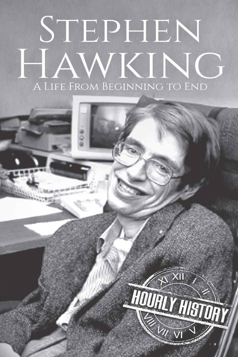 Stephen Hawking: A Life From Beginning to End (Biographies of Physicists)