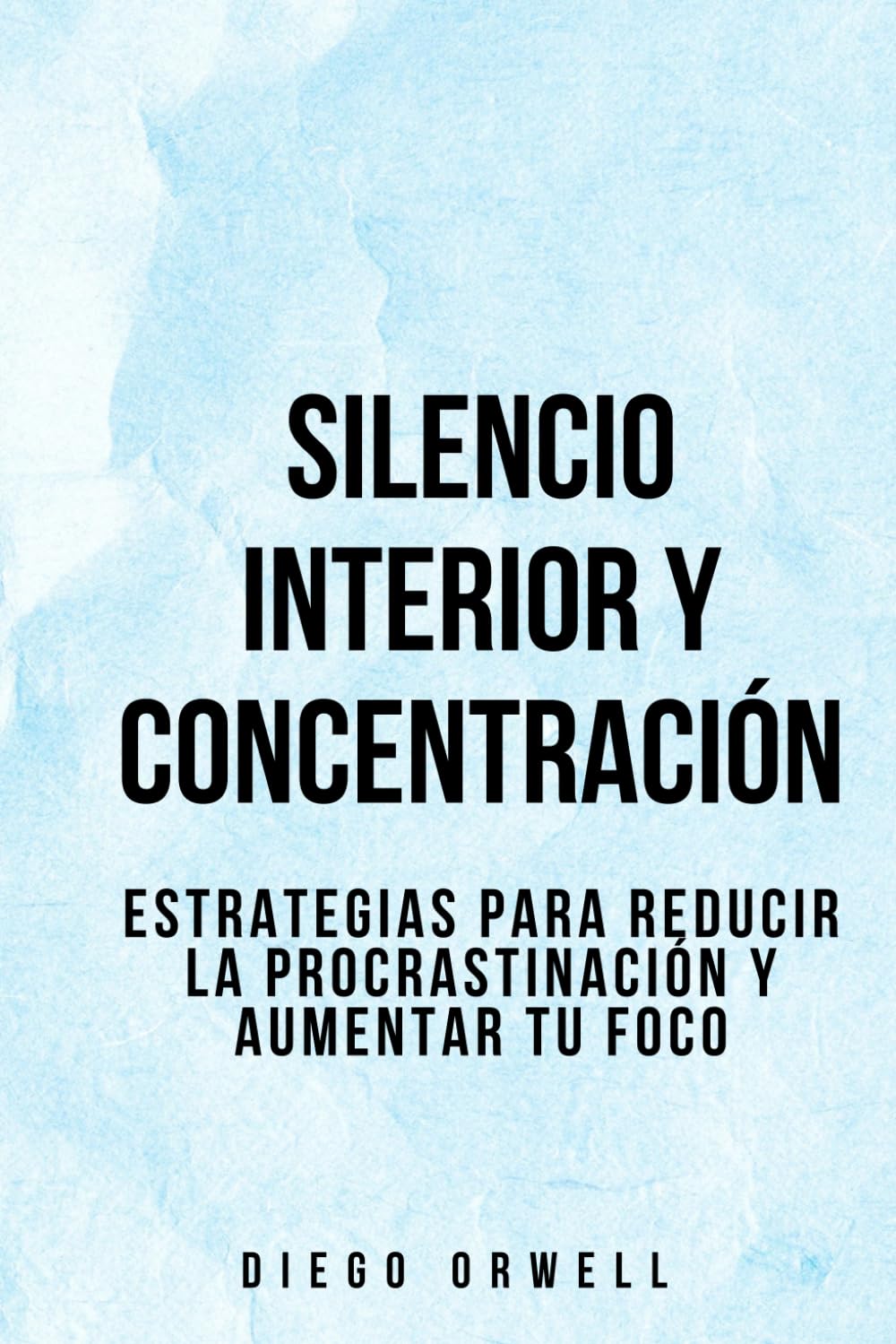 Silencio Interior y concentración: Estrategias para reducir la procrastinación y aumentar tu foco