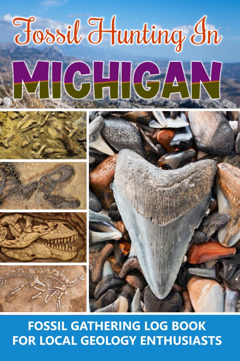 Fossil Hunting in Michigan, Fossil Gathering Log Book for Local Geology Enthusiasts: Fossil Collecting Record Book for Geology Paleontology, Beautiful Gift Idea for Scientist.