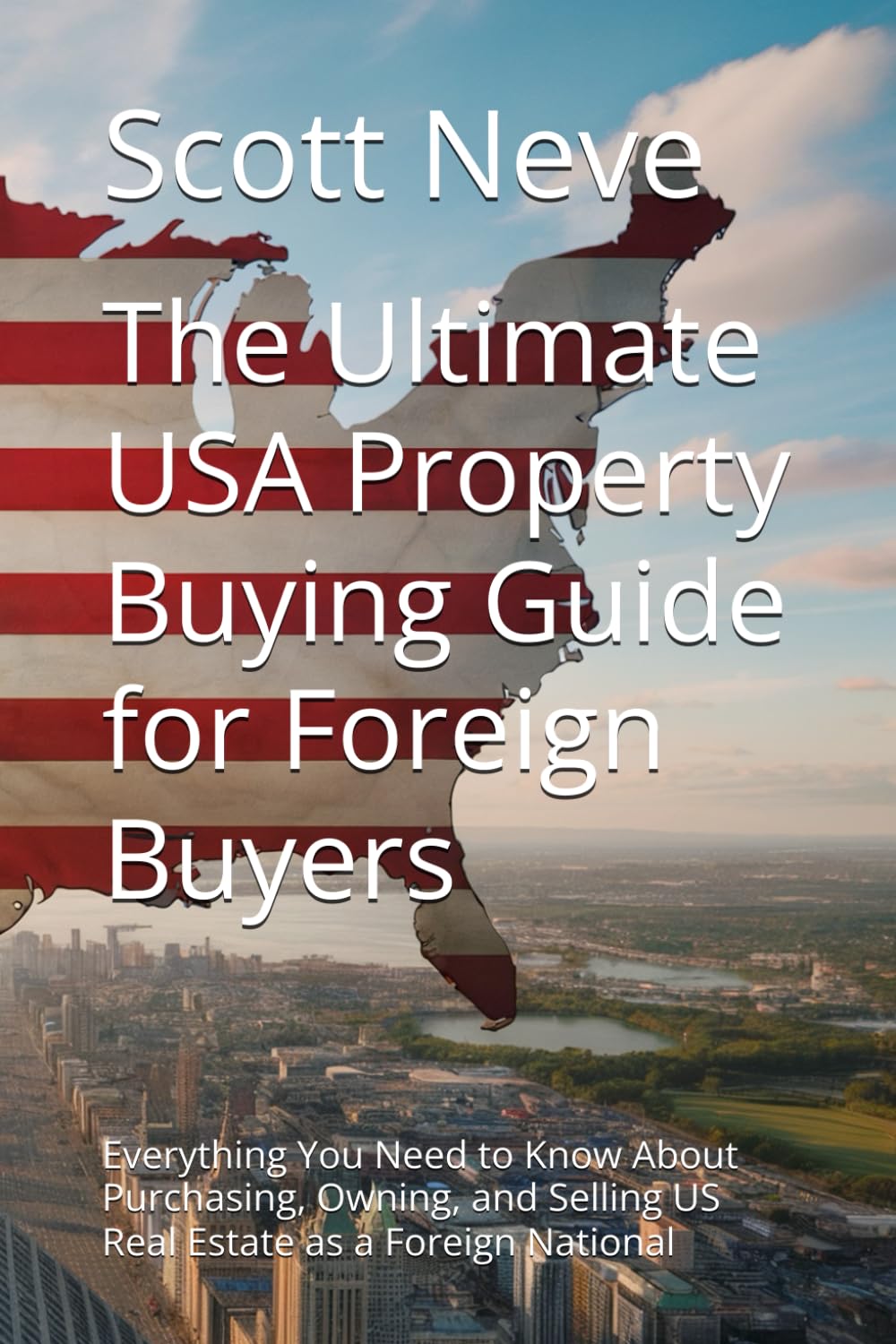 The Ultimate USA Property Buying Guide for Foreign Buyers: Everything You Need to Know About Purchasing, Owning, and Selling US Real Estate as a Foreign National